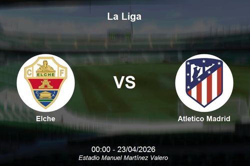 Nhận định Elche vs Atletico Madrid - La Liga: Thử thách Top 4 tại Martínez Valero