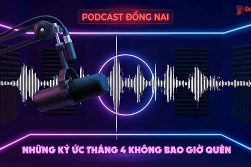 PODCAST ĐỒNG NAI: Những ký ức tháng 4 không bao giờ quên