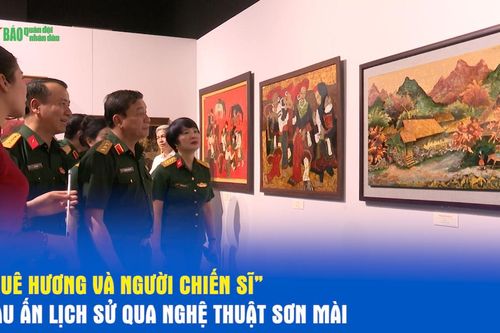 'Quê hương và người chiến sĩ'- Dấu ấn lịch sử qua nghệ thuật sơn mài