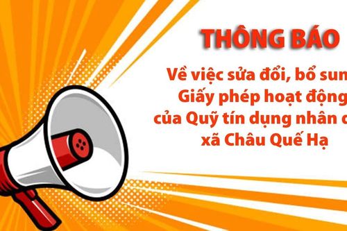 Thông báo về việc sửa đổi, bổ sung Giấy phép hoạt động của Quỹ tín dụng nhân dân xã Châu Quế Hạ