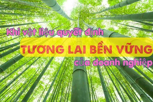 Khi vật liệu quyết định tương lai bền vững của doanh nghiệp