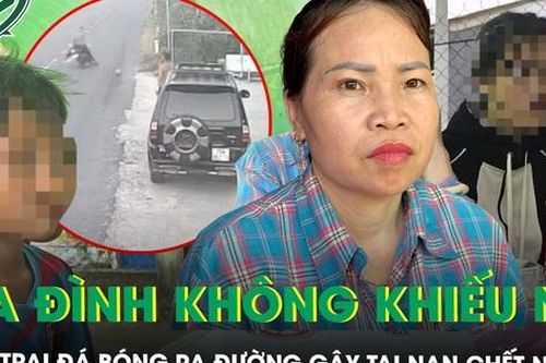 Vụ bé trai đá bóng lăn ra đường gây tai nạn chết người: Gia đình nạn nhân nói 'không muốn làm khó ai'