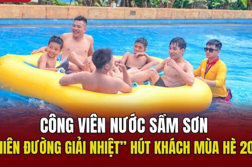 Công viên nước Sầm Sơn – 'thiên đường giải nhiệt' hút khách mùa hè 2026