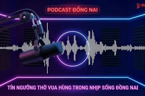PODCAST ĐỒNG NAI: Tín ngưỡng thờ vua Hùng trong nhịp sống Đồng Nai