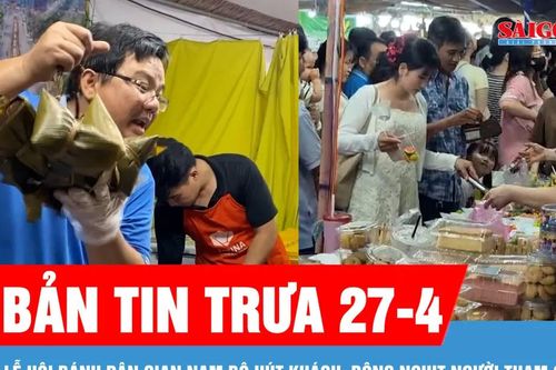 Bản tin trưa 27-4: Lễ hội bánh dân gian Nam Bộ hút khách, đông nghịt người tham quan