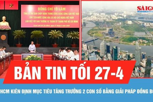 Bản tin tối 27-4: TPHCM kiên định mục tiêu tăng trưởng 2 con số bằng giải pháp đồng bộ