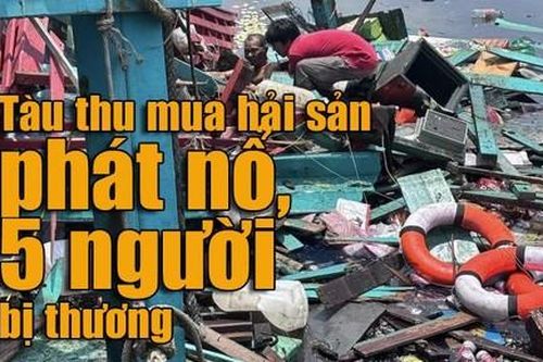 Tàu thu mua hải sản bất ngờ phát nổ, 5 người bị thương