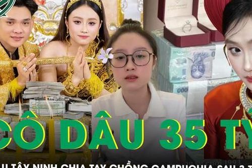 'Cô dâu 35 tỷ' ở Tây Ninh chia tay chồng Campuchia sau 3 tháng, hoàn trả toàn bộ sính lễ khủng
