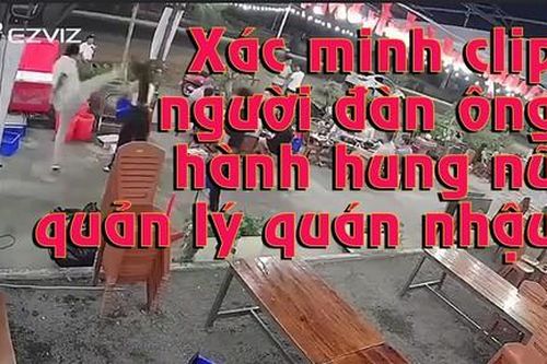 Xác minh làm rõ clip người đàn ông hành hung nữ quản lý quán nhậu