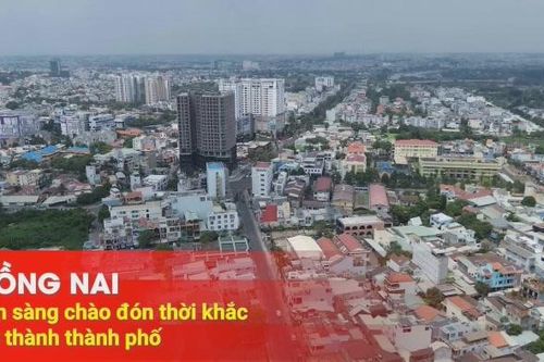 [Video] Đồng Nai sẵn sàng chào đón thời khắc trở thành thành phố