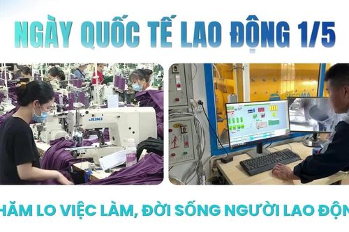 [Video] Ngày Quốc tế Lao động 1/5 – Chăm lo việc làm, đời sống người lao động
