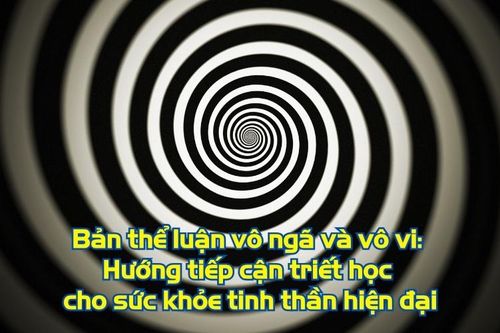 Bản thể luận vô ngã và vô vi: Hướng tiếp cận triết học cho sức khỏe tinh thần của nhân loại