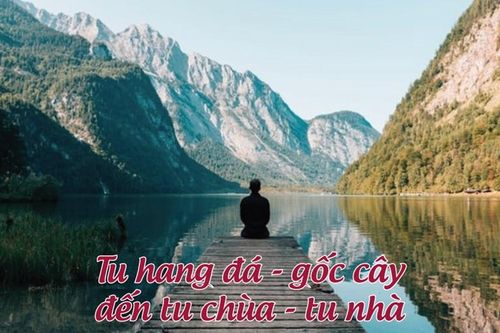 Tu hang đá - gốc cây đến tu chùa - tu nhà