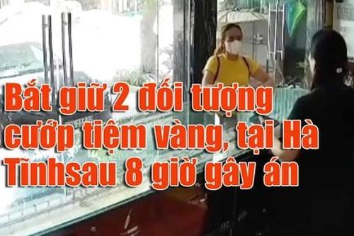 Video đôi nam nữ táo tợn cướp tiệm vàng tại Hà Tĩnh, bị bắt sau 8 giờ gây án