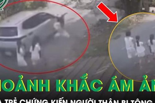 Ám ảnh khoảnh khắc 3 đứa trẻ chứng kiến người thân bị ô tô tông tử vong ngay trước mắt