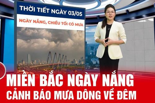 Bản tin thời tiết ngày 3/5: Miền Bắc ngày nắng, cảnh báo mưa dông về đêm