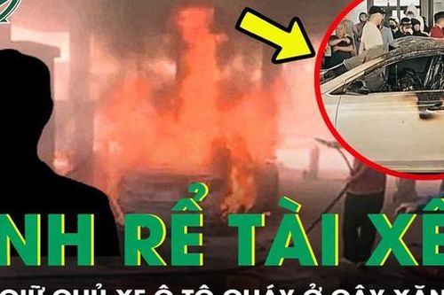 Chủ xe ô tô bị cháy tại cây xăng là anh rể của tài xế, cả hai đều đang bị tạm giữ