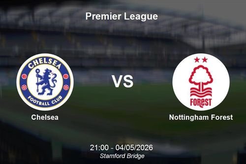 Nhận định Chelsea vs Nottingham Forest - Premier League: Stamford Bridge trước nguy cơ sụp đổ