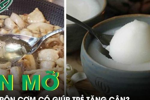 Thực hư việc ăn mỡ trộn cơm để trẻ tăng cân