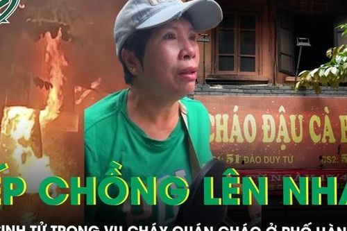 Phút sinh tử trong vụ cháy quán cháo: Gia đình 4 người lớn trốn vào nhà vệ sinh, nằm xếp chồng lên nhau