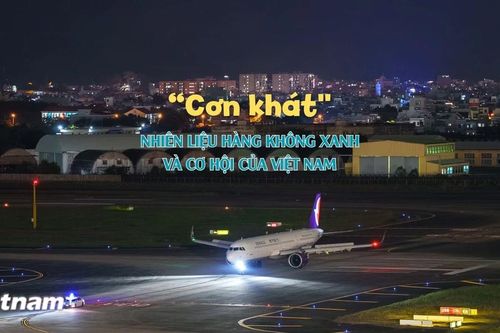 'Cơn khát' nhiên liệu hàng không xanh và cơ hội của Việt Nam