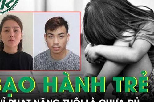 Liên tiếp các vụ trẻ bị phụ huynh bạo hành, chỉ phạt nặng thôi là chưa đủ
