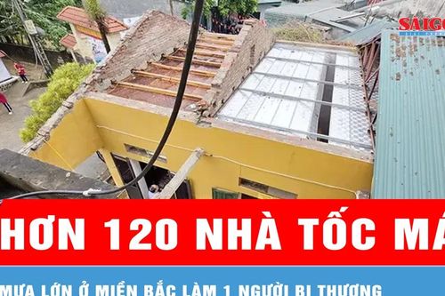 Mưa lớn ở miền Bắc làm 1 người bị thương, hơn 120 nhà tốc mái