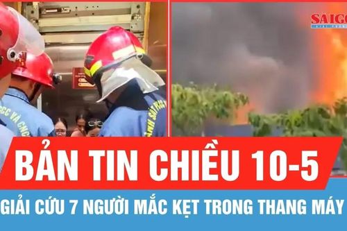 Bản tin chiều 10-5: Giải cứu 7 người mắc kẹt trong thang máy ở TPHCM