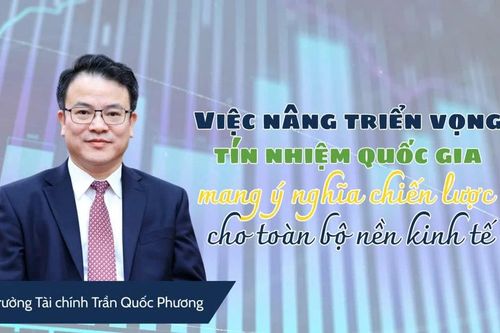 Thứ trưởng Tài chính Trần Quốc Phương: Việc nâng triển vọng tín nhiệm quốc gia mang ý nghĩa chiến lược cho toàn bộ nền kinh tế