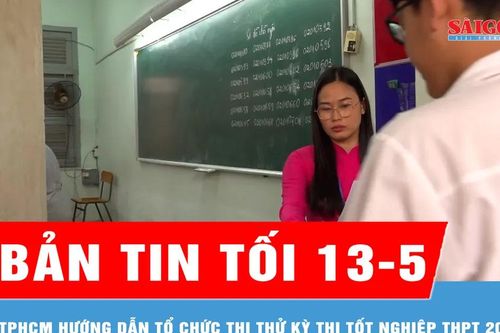 Bản tin tối 13-5: TPHCM hướng dẫn tổ chức thi thử Kỳ thi tốt nghiệp THPT 2026