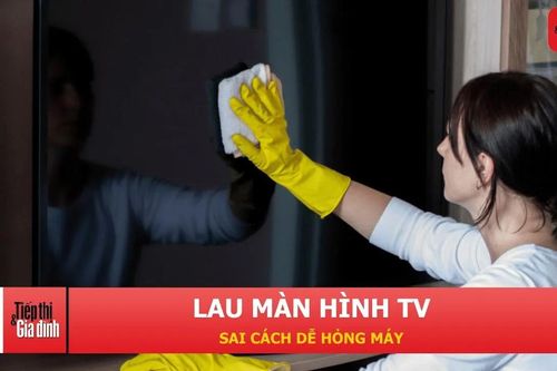 Sai lầm nhiều người mắc khi lau màn hình TV mà không biết