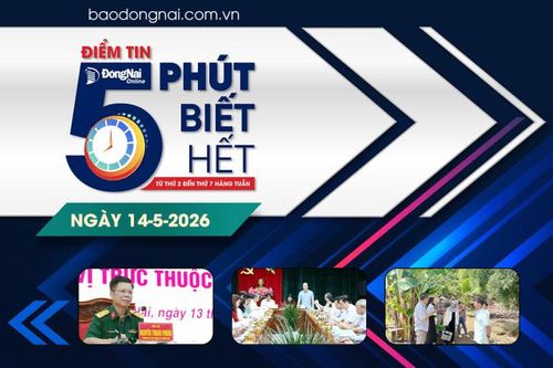 Điểm tin '5 phút biết hết' sáng 14-5: Thành phố Đồng Nai yêu cầu mở 'luồng xanh' cho gần 90 dự án tái định cư