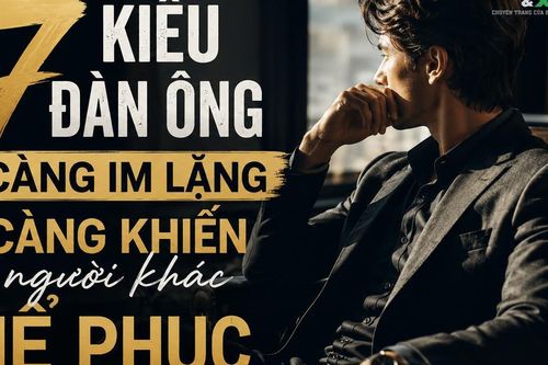 7 kiểu đàn ông càng im lặng càng khiến người khác nể phục: Bản lĩnh thật sự không nằm ở lời nói