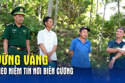 Vững vàng gieo niềm tin nơi biên cương