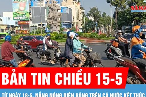 Bản tin chiều 15-5: Từ ngày 18-5, nắng nóng diện rộng trên cả nước kết thúc