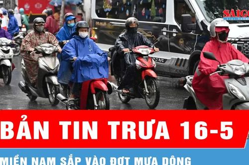 Bản tin trưa 16-5: Miền Nam sắp vào đợt mưa dông