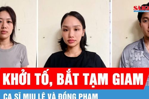 Khởi tố, bắt tạm giam ca sĩ Miu Lê và đồng phạm