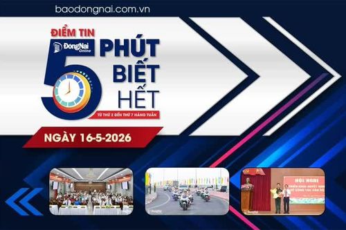 Điểm tin '5 phút biết hết' sáng 16-5: Thông báo phân luồng giao thông phục vụ Lễ công bố thành lập thành phố Đồng Nai