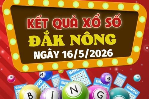 Trực tiếp kết quả xổ số Đắk Nông hôm nay 16/5/2026 - XSDNO 16/5