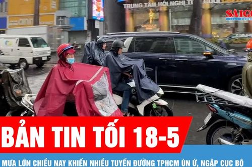 Bản tin tối 18-5: Mưa lớn chiều nay khiến nhiều tuyến đường TPHCM ùn ứ, ngập cục bộ