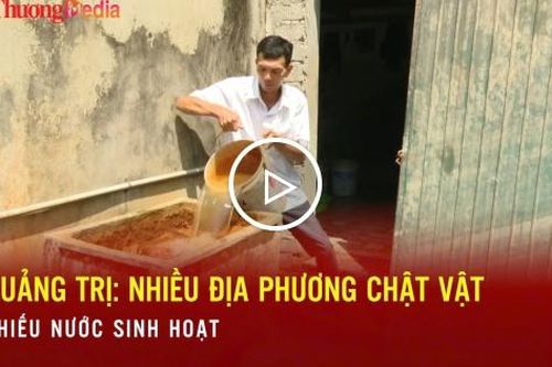 Quảng Trị: Nhiều địa phương chật vật vì thiếu nước sinh hoạt