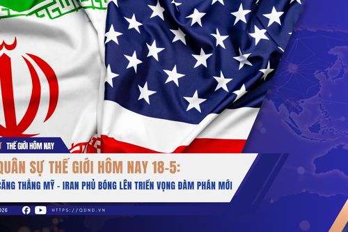 Quân sự thế giới hôm nay 18-5: Căng thẳng Mỹ - Iran phủ bóng lên triển vọng đàm phán mới