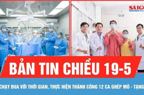 Bản tin chiều 19-5: Chạy đua với thời gian, thực hiện thành công 12 ca ghép mô - tạng