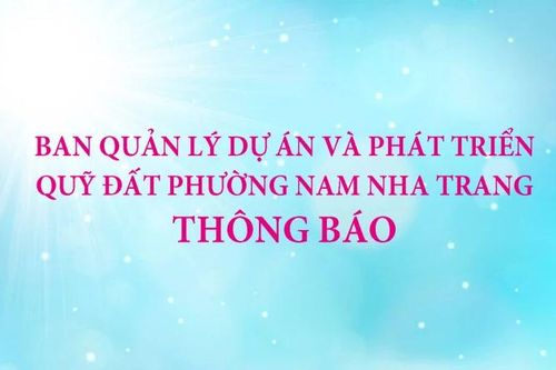 Ban Quản lý Dự án và Phát triển quỹ đất phường Nam Nha Trang thông báo