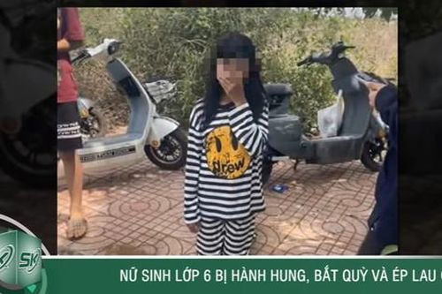 Tối 19/5: Bị nghi ngờ 'cướp người yêu', nữ sinh lớp 6 bị hành hung, bắt quỳ gối lau chân ở Đắk Lắk