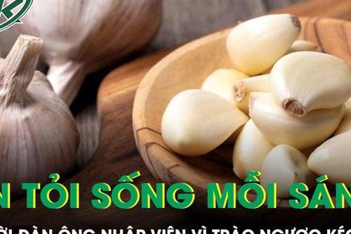Ăn tỏi sống mỗi sáng để 'dưỡng' dạ dày, người đàn ông nhập viện vì trào ngược kéo dài