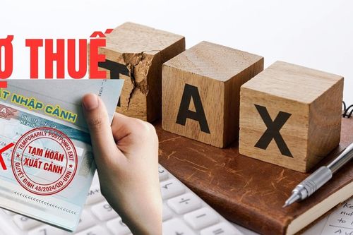 Vì sao Bộ Tài chính đề xuất nợ thuế từ 1 triệu đồng sẽ bị tạm hoãn xuất cảnh?