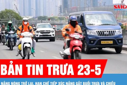 Bản tin trưa 23-5: Nắng nóng trở lại, hạn chế tiếp xúc nắng gắt buổi trưa và chiều
