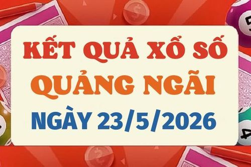 Trực tiếp kết quả xổ số Quảng Ngãi hôm nay 23/5/2026 - XSQNG 23/5