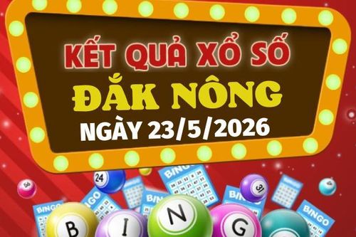Trực tiếp kết quả xổ số Đắk Nông hôm nay 23/5/2026 - XSDNO 23/5
